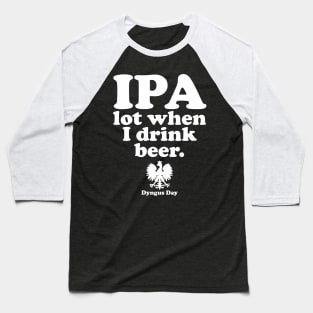 Dyngus Day Polish IPA A Lot When I Drink Beer Baseball T-Shirt